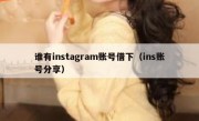 谁有instagram账号借下（ins账号分享）