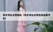 快手评论点赞网址（快手评论点赞在线自助平台）