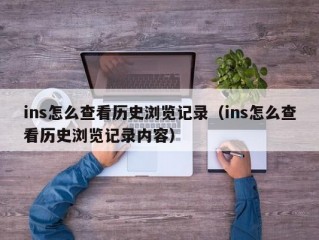 ins怎么查看历史浏览记录（ins怎么查看历史浏览记录内容）