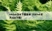 tiktok怎么下载安卓（tiktok官方app下载）