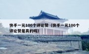 快手一元100个评论赞（快手一元100个评论赞是真的吗）