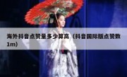海外抖音点赞量多少算高（抖音国际版点赞数1m）