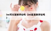 ins可以复制评论吗（ins能复制评论吗）