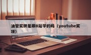 油管奖牌是跟B站学的吗（youtube奖项）