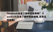 facebook采用了哪种营销策略?（facebook采用了哪种营销策略,采用这种策略）