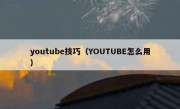 youtube技巧（YOUTUBE怎么用）