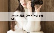 twitter游客（Twitter游客进入）