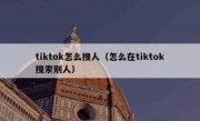 tiktok怎么搜人（怎么在tiktok搜索别人）