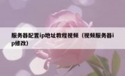 服务器配置ip地址教程视频（视频服务器ip修改）