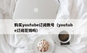 购买youtube订阅数号（youtube订阅花钱吗）