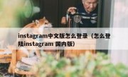 instagram中文版怎么登录（怎么登陆instagram 国内版）