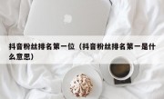 抖音粉丝排名第一位（抖音粉丝排名第一是什么意思）
