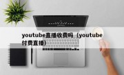 youtube直播收费吗（youtube付费直播）