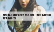 推特看不到趋势排名怎么回事（为什么推特趋势没有排行）