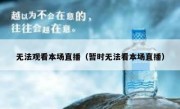 无法观看本场直播（暂时无法看本场直播）