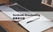 facebook.downloading的简单介绍