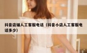 抖音店铺人工客服电话（抖音小店人工客服电话多少）