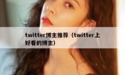 twitter博主推荐（twitter上好看的博主）