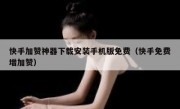 快手加赞神器下载安装手机版免费（快手免费增加赞）
