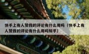 快手上有人赞我的评论有什么用吗（快手上有人赞我的评论有什么用吗知乎）