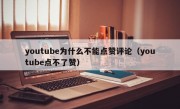 youtube为什么不能点赞评论（youtube点不了赞）