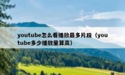 youtube怎么看播放最多片段（youtube多少播放量算高）