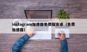 instagram加速器免费版安卓（免费加速器）