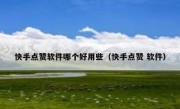 快手点赞软件哪个好用些（快手点赞 软件）