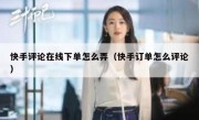 快手评论在线下单怎么弄（快手订单怎么评论）