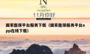 国家医保平台服务下载（国家医保服务平台app在线下载）