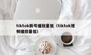 tiktok新号播放量低（tiktok视频播放量低）