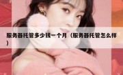 服务器托管多少钱一个月（服务器托管怎么样）