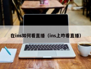 在ins如何看直播（ins上咋看直播）
