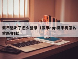 派币退出了怎么登录（派币app换手机怎么重新登陆）