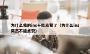为什么我的ins不能点赞了（为什么ins突然不能点赞）