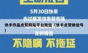快手作品点赞网站平台微信（快手点赞微信号）