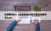 谷歌登陆ins（谷歌登陆证明不是自动程序怎么办）