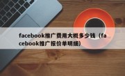facebook推广费用大概多少钱（facebook推广报价单明细）