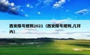西安限号规则2021（西安限号规则,几环内）