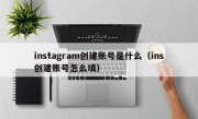instagram创建账号是什么（ins创建账号怎么填）