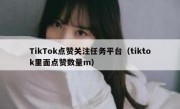 TikTok点赞关注任务平台（tiktok里面点赞数量m）