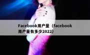 Facebook用户量（facebook用户量有多少2022）