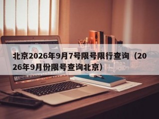 北京2026年9月7号限号限行查询（2026年9月份限号查询北京）