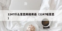 1247什么意思网络用语（1247啥意思）