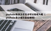 youtube有多少点击才可以有收入呢（youtube多少播放量能赚钱）