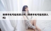 微博手机号能找到人吗（微博手机号能找到人吗）