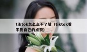 tiktok怎么点不了赞（tiktok看不到自己的点赞）