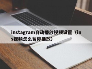 instagram自动播放视频设置（ins视频怎么暂停播放）