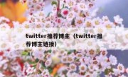twitter推荐博主（twitter推荐博主链接）