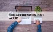 tiktok流量收益怎么到账（tik tok流量）